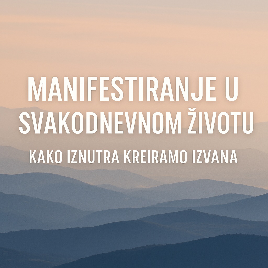 Manifestiranje u Svakodnevnom Životu: Kako Iznutra kreiramo